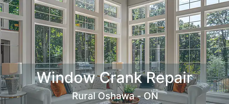  Window Crank Repair Rural Oshawa - ON