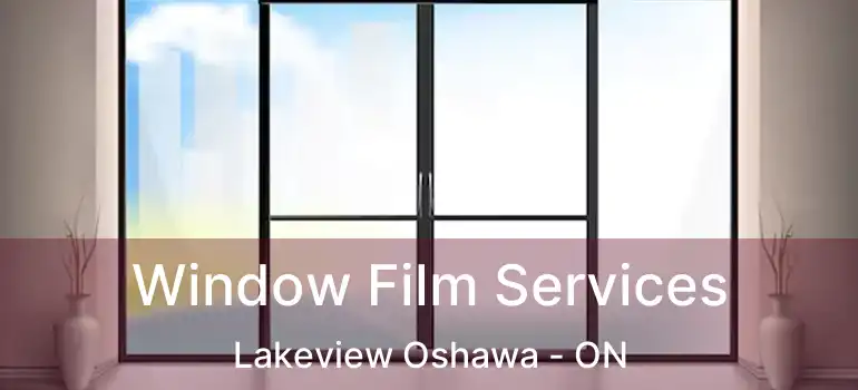  Window Film Services Lakeview Oshawa - ON