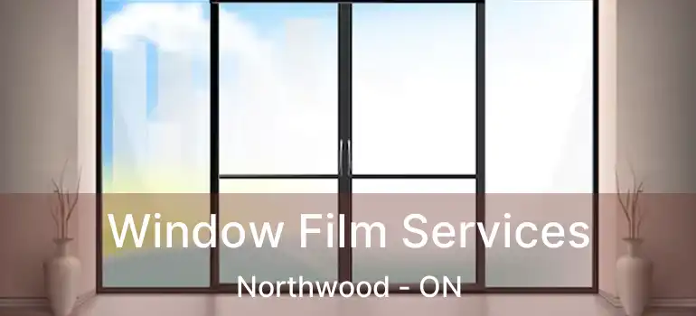  Window Film Services Northwood - ON