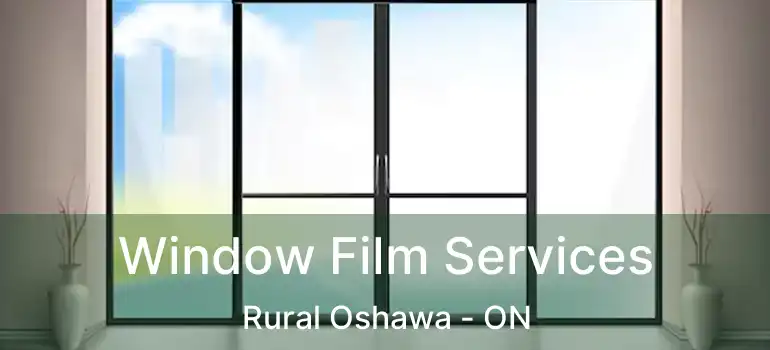  Window Film Services Rural Oshawa - ON