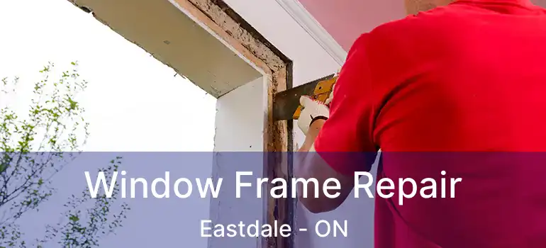  Window Frame Repair Eastdale - ON