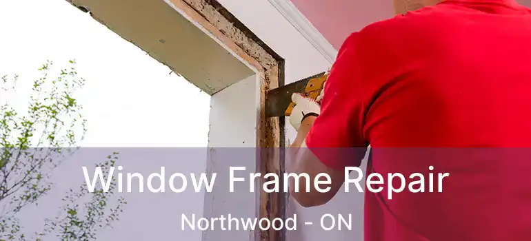  Window Frame Repair Northwood - ON