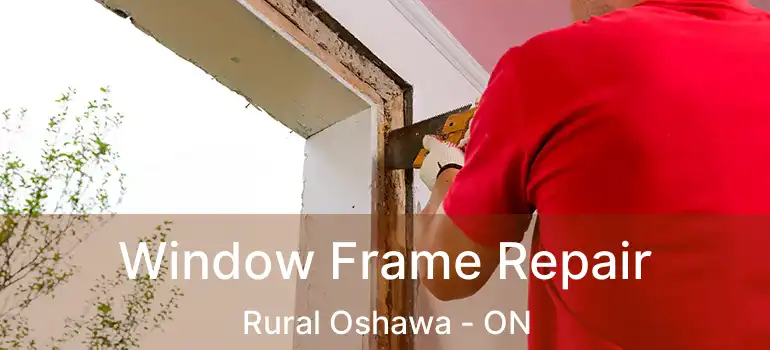  Window Frame Repair Rural Oshawa - ON