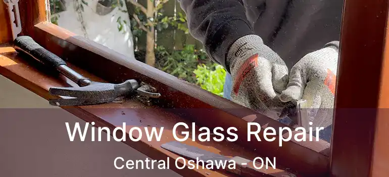  Window Glass Repair Central Oshawa - ON