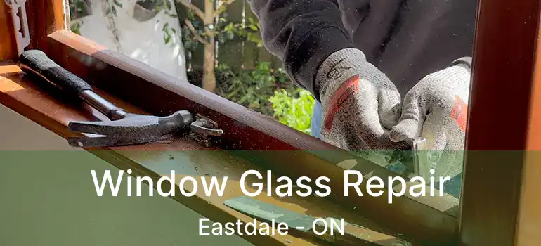  Window Glass Repair Eastdale - ON