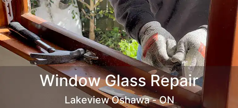  Window Glass Repair Lakeview Oshawa - ON