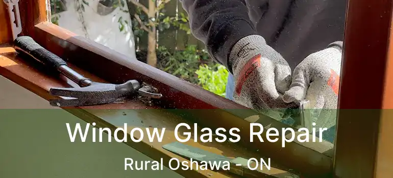  Window Glass Repair Rural Oshawa - ON