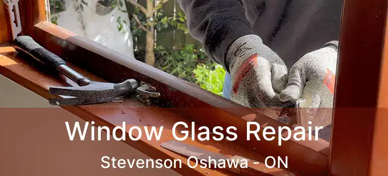  Window Glass Repair Stevenson Oshawa - ON