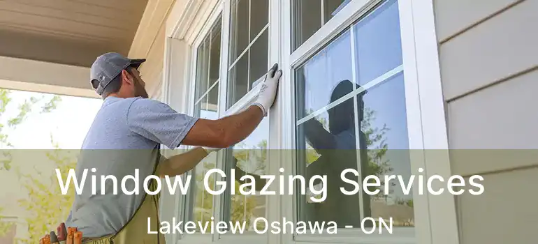  Window Glazing Services Lakeview Oshawa - ON