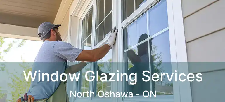  Window Glazing Services North Oshawa - ON