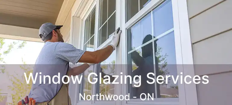  Window Glazing Services Northwood - ON