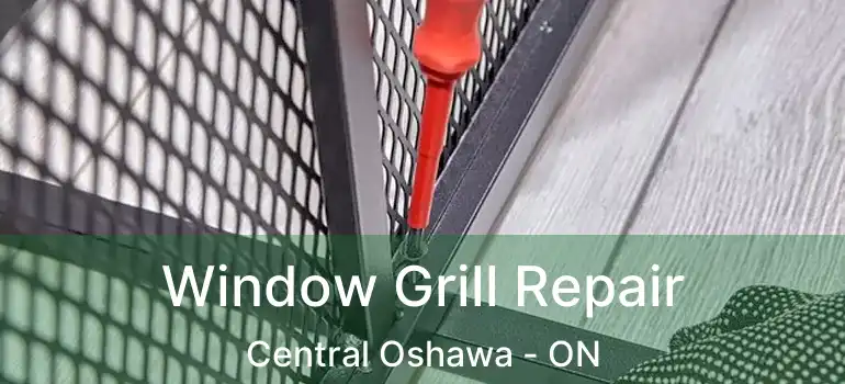  Window Grill Repair Central Oshawa - ON