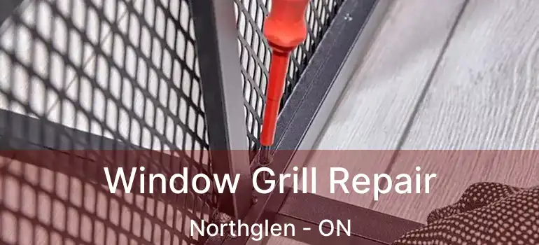  Window Grill Repair Northglen - ON