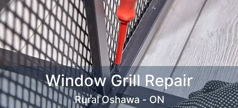  Window Grill Repair Rural Oshawa - ON