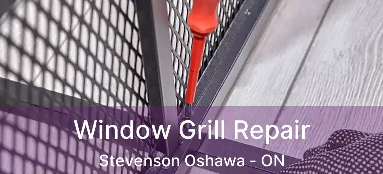  Window Grill Repair Stevenson Oshawa - ON