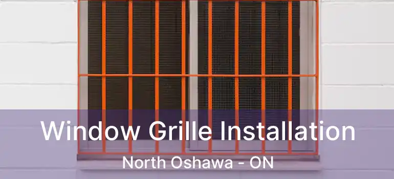  Window Grille Installation North Oshawa - ON