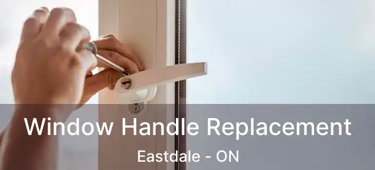  Window Handle Replacement Eastdale - ON