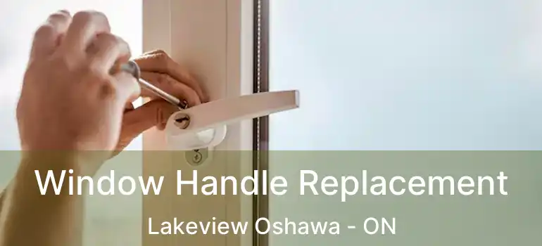  Window Handle Replacement Lakeview Oshawa - ON