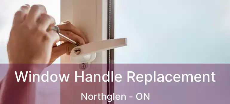  Window Handle Replacement Northglen - ON