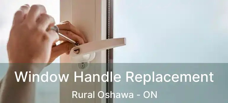  Window Handle Replacement Rural Oshawa - ON