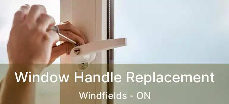  Window Handle Replacement Windfields - ON