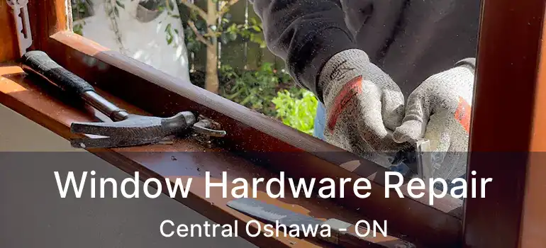  Window Hardware Repair Central Oshawa - ON