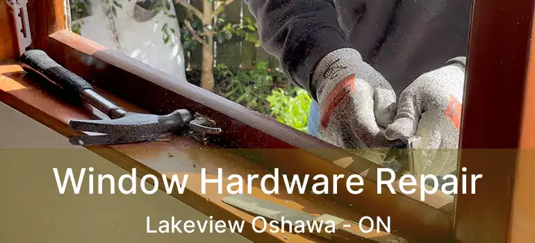  Window Hardware Repair Lakeview Oshawa - ON