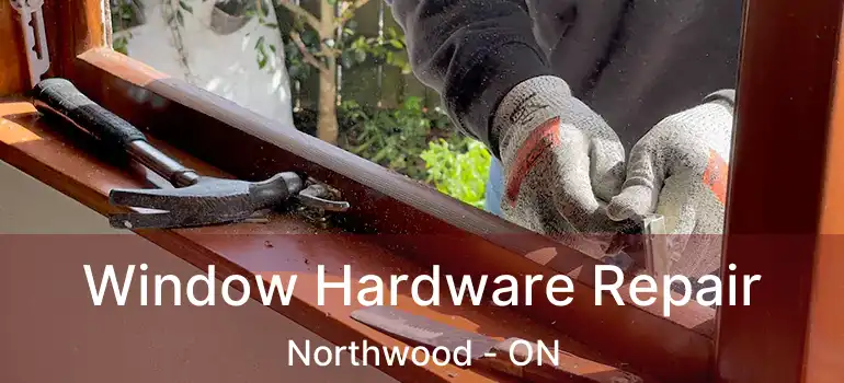  Window Hardware Repair Northwood - ON