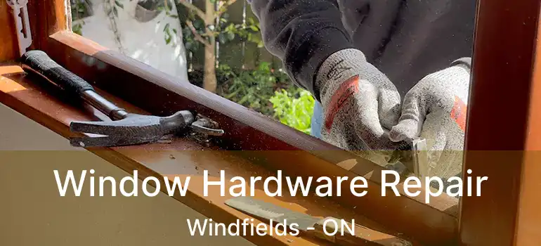  Window Hardware Repair Windfields - ON