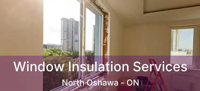  Window Insulation Services North Oshawa - ON