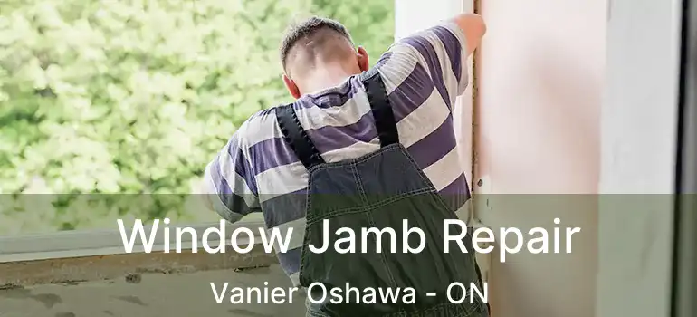  Window Jamb Repair Vanier Oshawa - ON