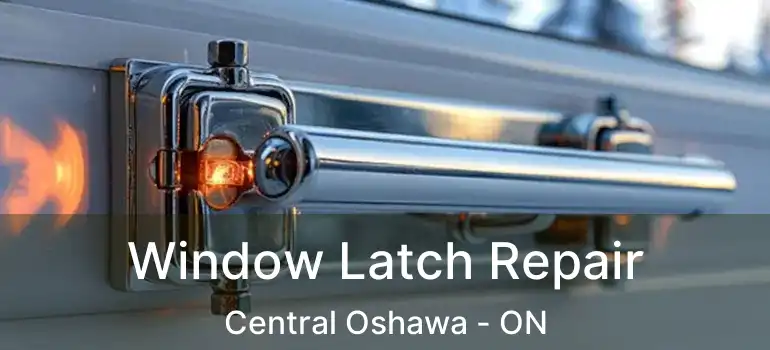  Window Latch Repair Central Oshawa - ON