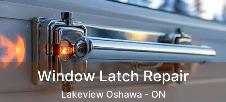  Window Latch Repair Lakeview Oshawa - ON