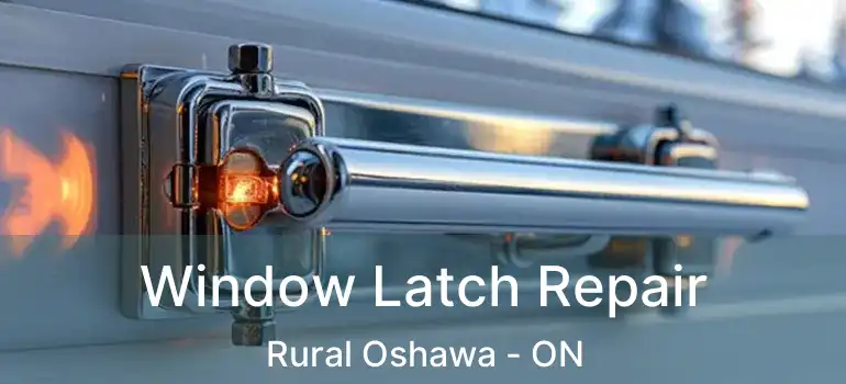  Window Latch Repair Rural Oshawa - ON