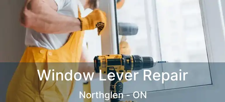  Window Lever Repair Northglen - ON