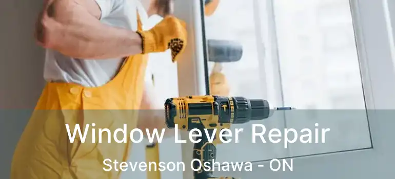  Window Lever Repair Stevenson Oshawa - ON