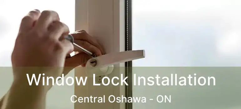  Window Lock Installation Central Oshawa - ON