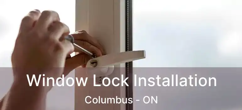  Window Lock Installation Columbus - ON