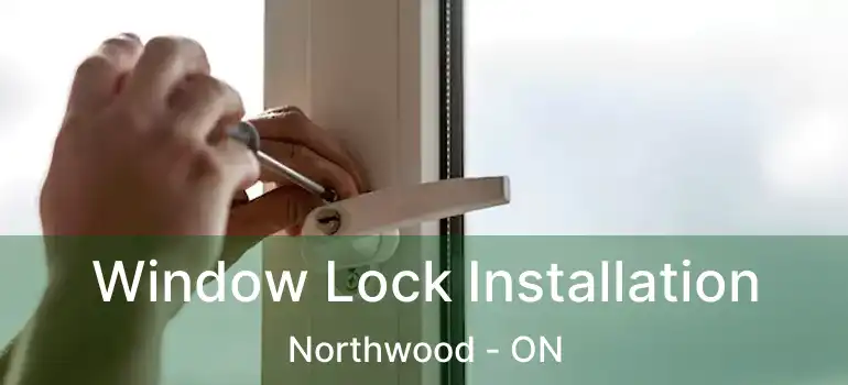  Window Lock Installation Northwood - ON