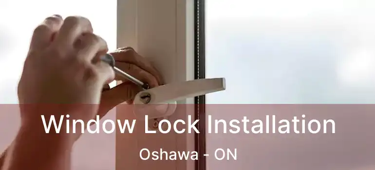  Window Lock Installation Oshawa - ON