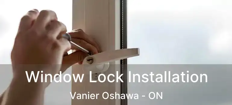  Window Lock Installation Vanier Oshawa - ON