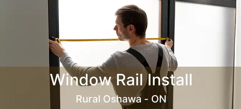  Window Rail Install Rural Oshawa - ON