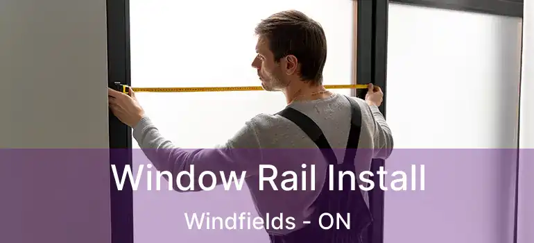  Window Rail Install Windfields - ON