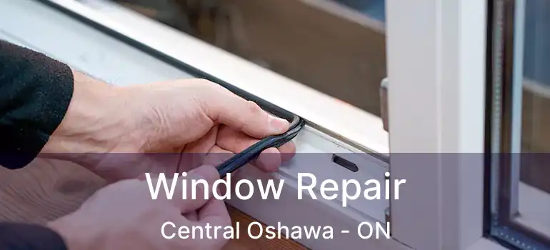  Window Repair Central Oshawa - ON