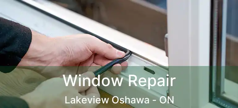  Window Repair Lakeview Oshawa - ON