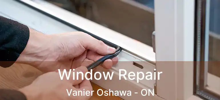  Window Repair Vanier Oshawa - ON