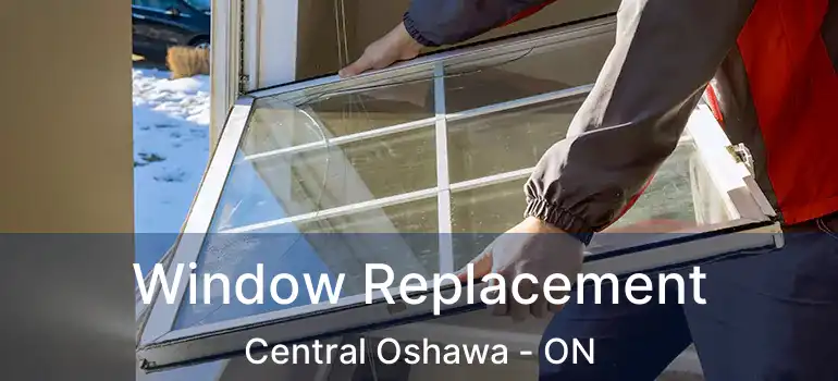  Window Replacement Central Oshawa - ON