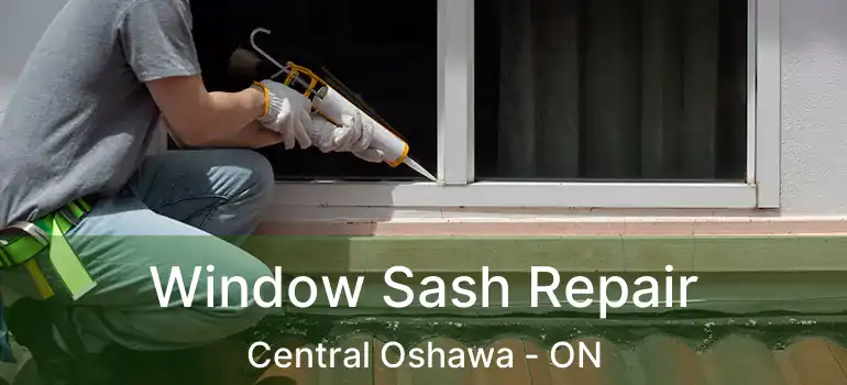  Window Sash Repair Central Oshawa - ON