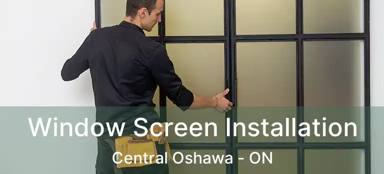  Window Screen Installation Central Oshawa - ON