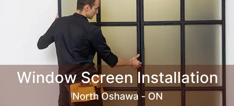  Window Screen Installation North Oshawa - ON